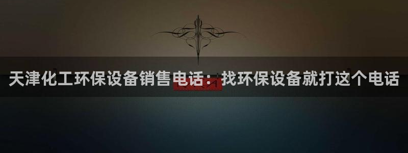 亿万钱包app下载：天津化工环保设备销售电话：找环保设备就打这个电话