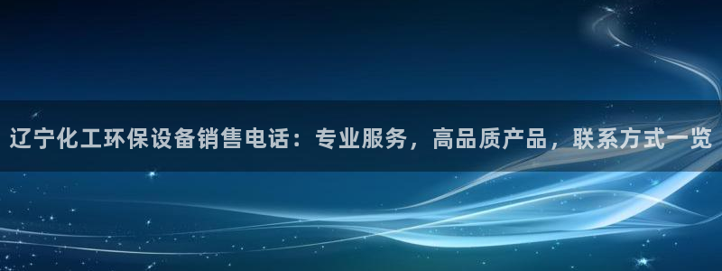 亿万先生网站下载：辽宁化工环保设备销售电话：专业服务，高品质产品，联系方式一览