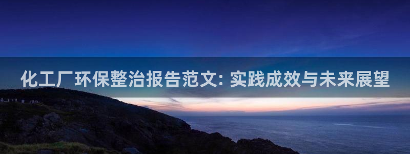 亿万先生网页版下载：化工厂环保整治报告范文: 实践成效与未来展望