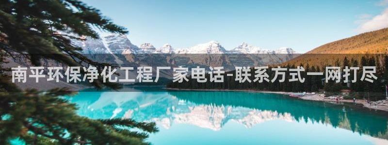 亿万国际平台是正规的吗安全吗：南平环保净化工程厂家电话-联系方式一网打尽