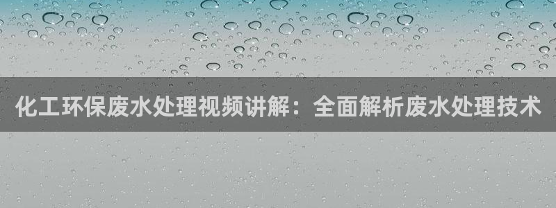 亿万先生合并最新消息：化工环保废水处理视频讲解：全面解析废水处理技术
