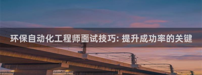 亿万先生合并网址：环保自动化工程师面试技巧: 提升成功率的关键