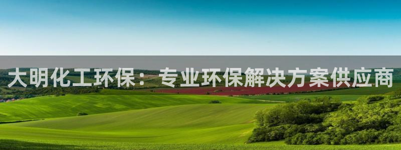 亿万问答：大明化工环保：专业环保解决方案供应商