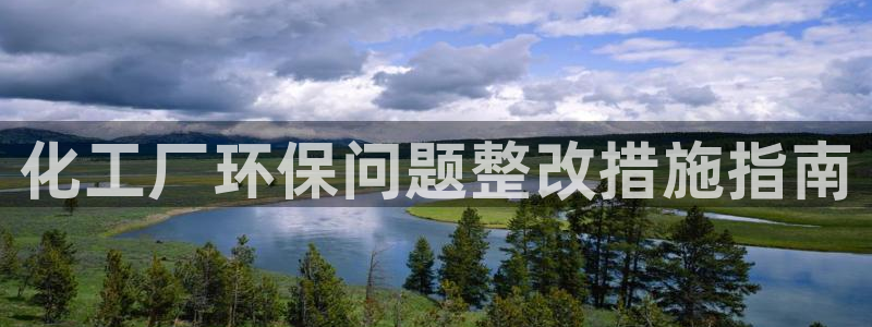 亿万百度贴吧：化工厂环保问题整改措施指南