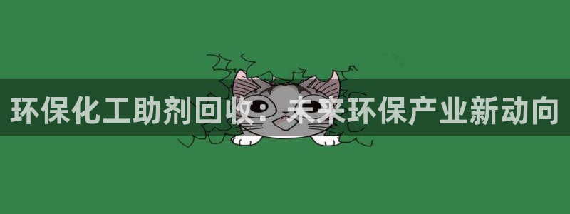 亿万先生网站下载：环保化工助剂回收：未来环保产业新动向