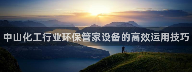 亿万网络科技有限公司ceo：中山化工行业环保管家设备的高效运用技巧