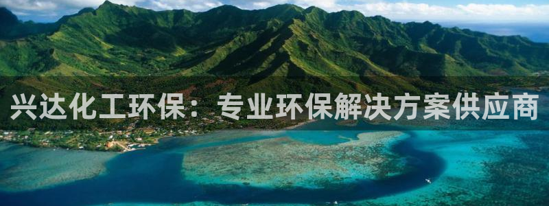亿万手游平台官网入口：兴达化工环保：专业环保解决方案供应商