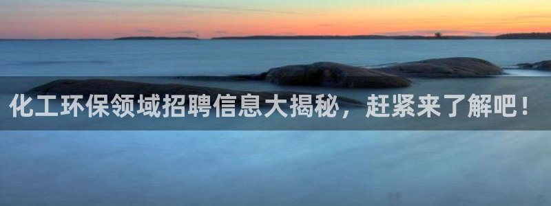 电影亿万：化工环保领域招聘信息大揭秘，赶紧来了解吧！