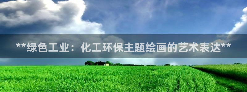 亿万先生客户端下载安装：**绿色工业：化工环保主题绘画的艺术表达**