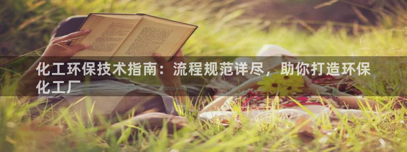 亿万国际平台是正规的吗安全吗：化工环保技术指南：流程规范详尽，助你打造环保
化工厂