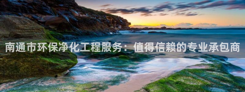 亿万网友在线实时为你解答：南通市环保净化工程服务：值得信赖的专业承包商