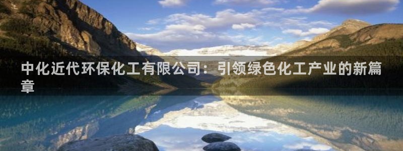 亿万先生手机版：中化近代环保化工有限公司：引领绿色化工产业的新篇
章
