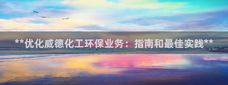 亿万先生网站下载：**优化威德化工环保业务：指南和最佳实践**