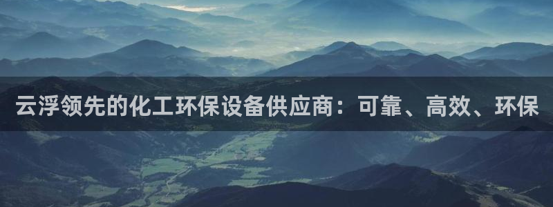 亿万首富游戏：云浮领先的化工环保设备供应商：可靠、高效、环保