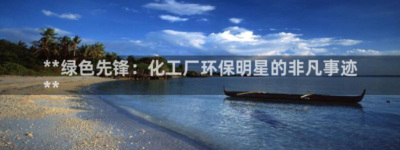 亿万城市手游：**绿色先锋：化工厂环保明星的非凡事迹
**