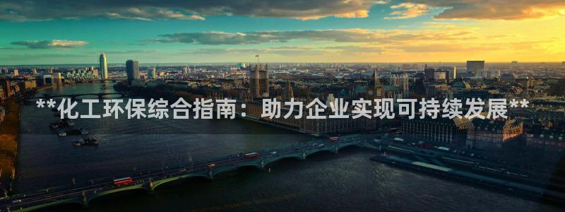 亿万先生官方网站客户端下载安装手机版：**化工环保综合指南：助力企业实现可持续发展**