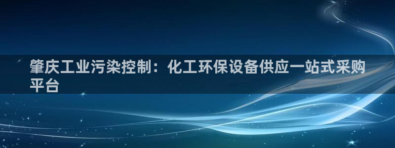 亿万先生官方客服电话：肇庆工业污染控制：化工环保设备供应一站式采购
平台