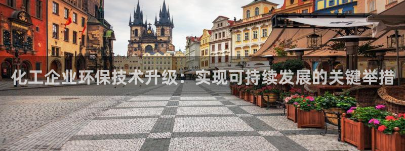亿万先生换网址了吗：化工企业环保技术升级：实现可持续发展的关键举措