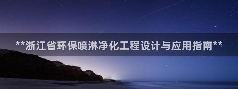 亿万百度百科：**浙江省环保喷淋净化工程设计与应用指南**