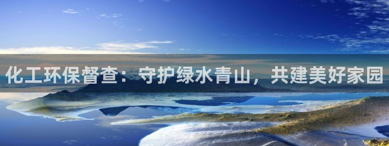 亿万集团有限公司：化工环保督查：守护绿水青山，共建美好家园