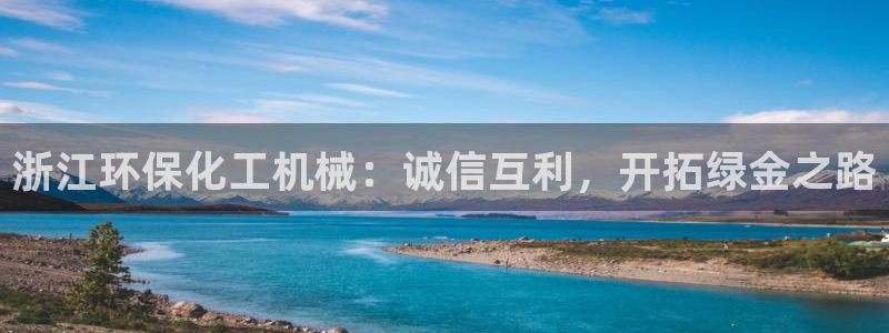 亿万网友在线实时为你解答：浙江环保化工机械：诚信互利，开拓绿金之路