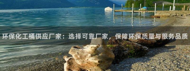 亿万贴吧：环保化工桶供应厂家：选择可靠厂家，保障环保质量与服务品质