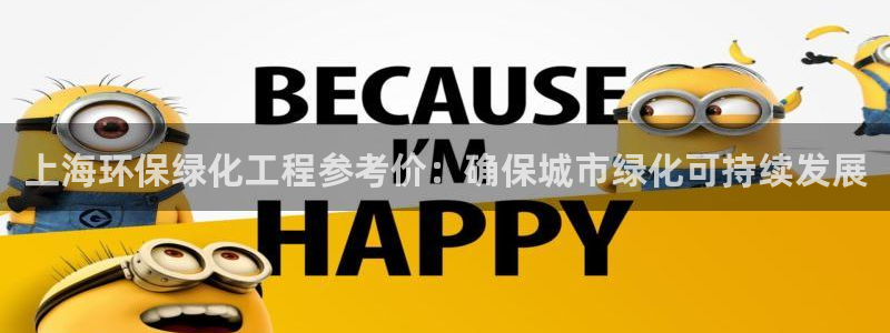 亿万先生app：上海环保绿化工程参考价：确保城市绿化可持续发展