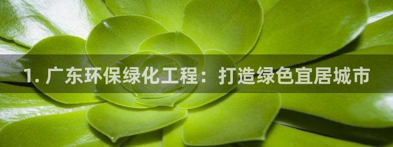 亿万首富手游：1. 广东环保绿化工程：打造绿色宜居城市