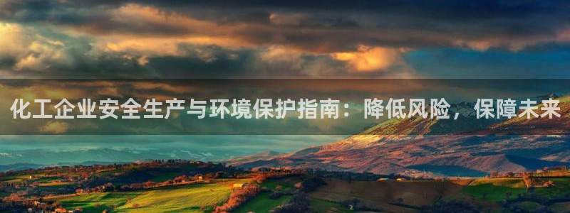 亿万先生 手机版下载安装：化工企业安全生产与环境保护指南：降低风险，保障未来